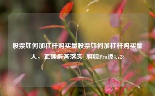 股票如何加杠杆购买量股票如何加杠杆购买量大，正确解答落实_旗舰Pro版4.728