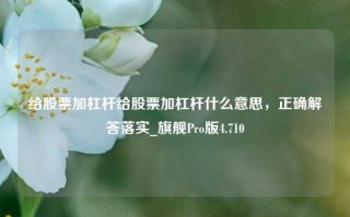 给股票加杠杆给股票加杠杆什么意思，正确解答落实_旗舰Pro版4.710