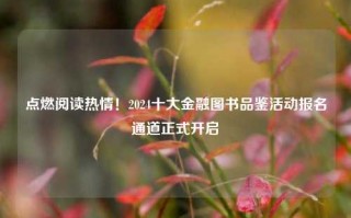 点燃阅读热情！2024十大金融图书品鉴活动报名通道正式开启