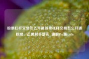 股票杠杆交易怎么开通股票杠杆交易怎么开通权限，正确解答落实_旗舰Pro版4.686