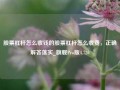 股票杠杆怎么收钱的股票杠杆怎么收费，正确解答落实_旗舰Pro版4.720