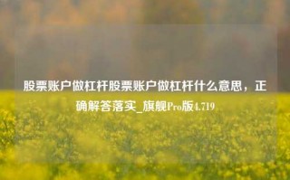 股票账户做杠杆股票账户做杠杆什么意思，正确解答落实_旗舰Pro版4.719