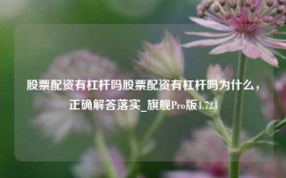 股票配资有杠杆吗股票配资有杠杆吗为什么，正确解答落实_旗舰Pro版4.724