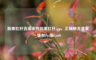 股票杠杆选瑞银网股票杠杆app，正确解答落实_旗舰Pro版4.640