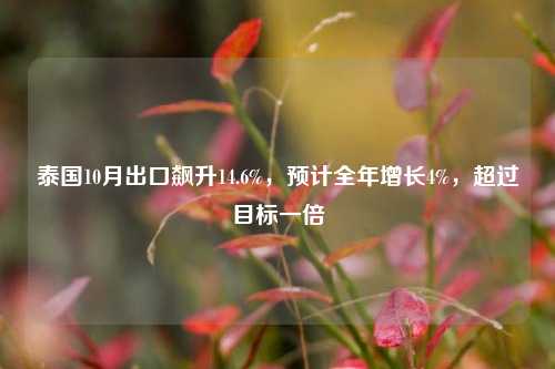 泰国10月出口飙升14.6%，预计全年增长4%，超过目标一倍-第1张图片-十倍杠杆-股票杠杆